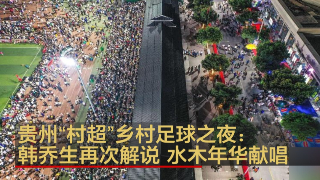 贵州“村超”乡村足球之夜：韩乔生再次解说 水木年华献唱