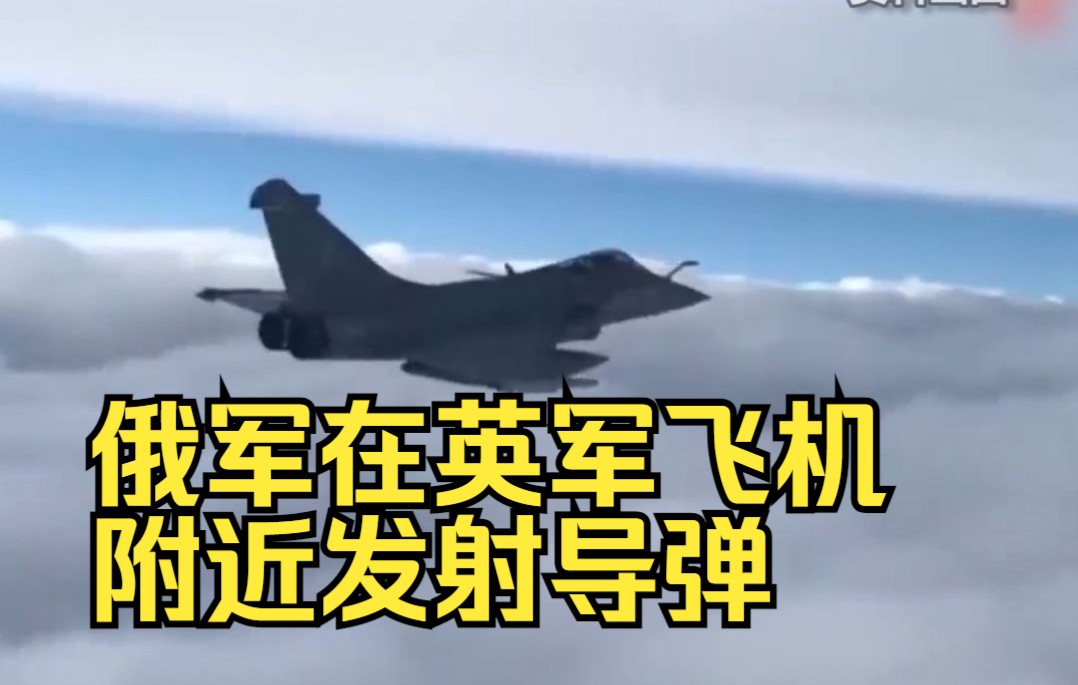 英防长爆料：俄军在英军飞机附近发射导弹