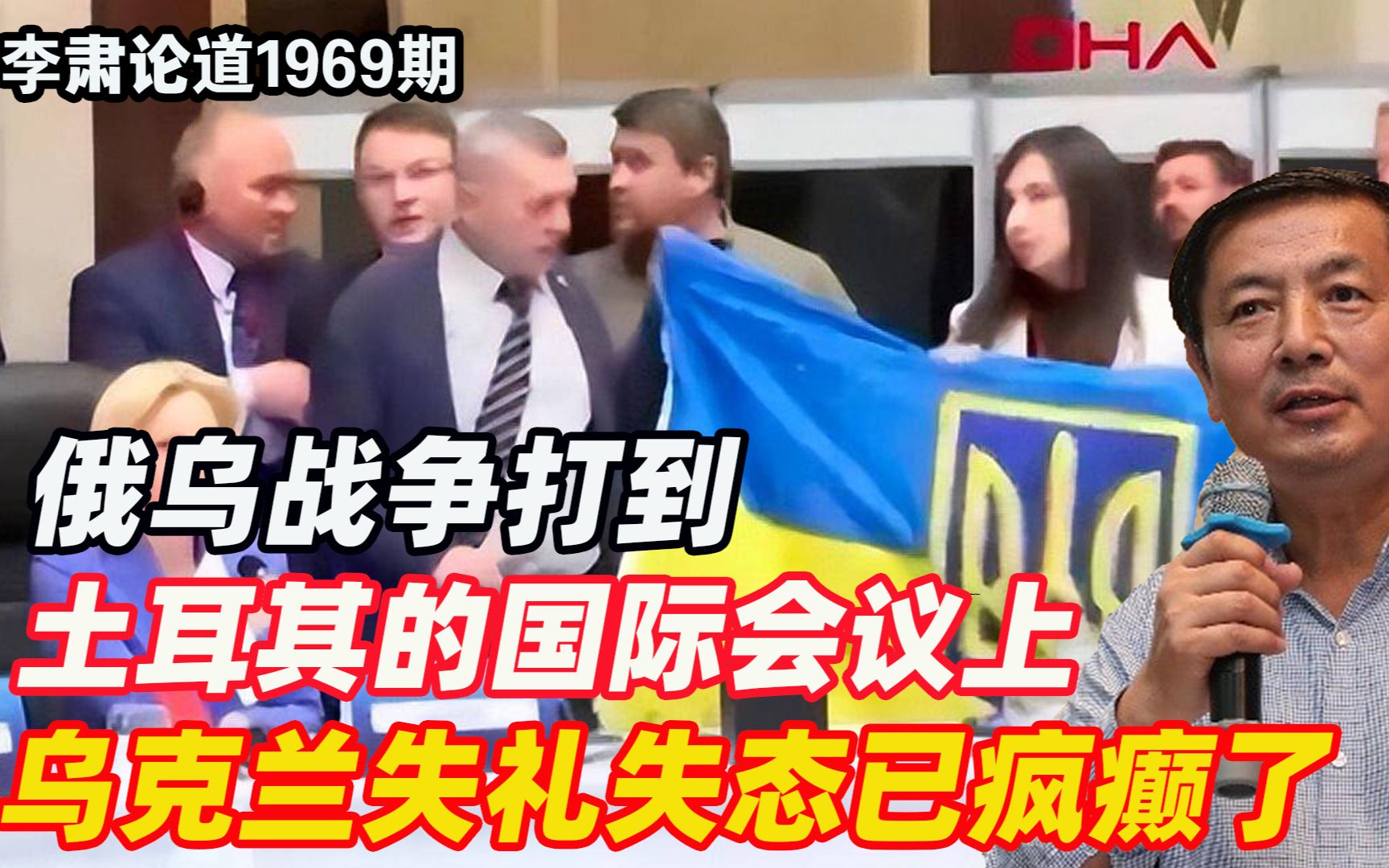 李肃：俄乌战争打到土耳其的国际会议上，乌克兰失礼失态已疯癫了