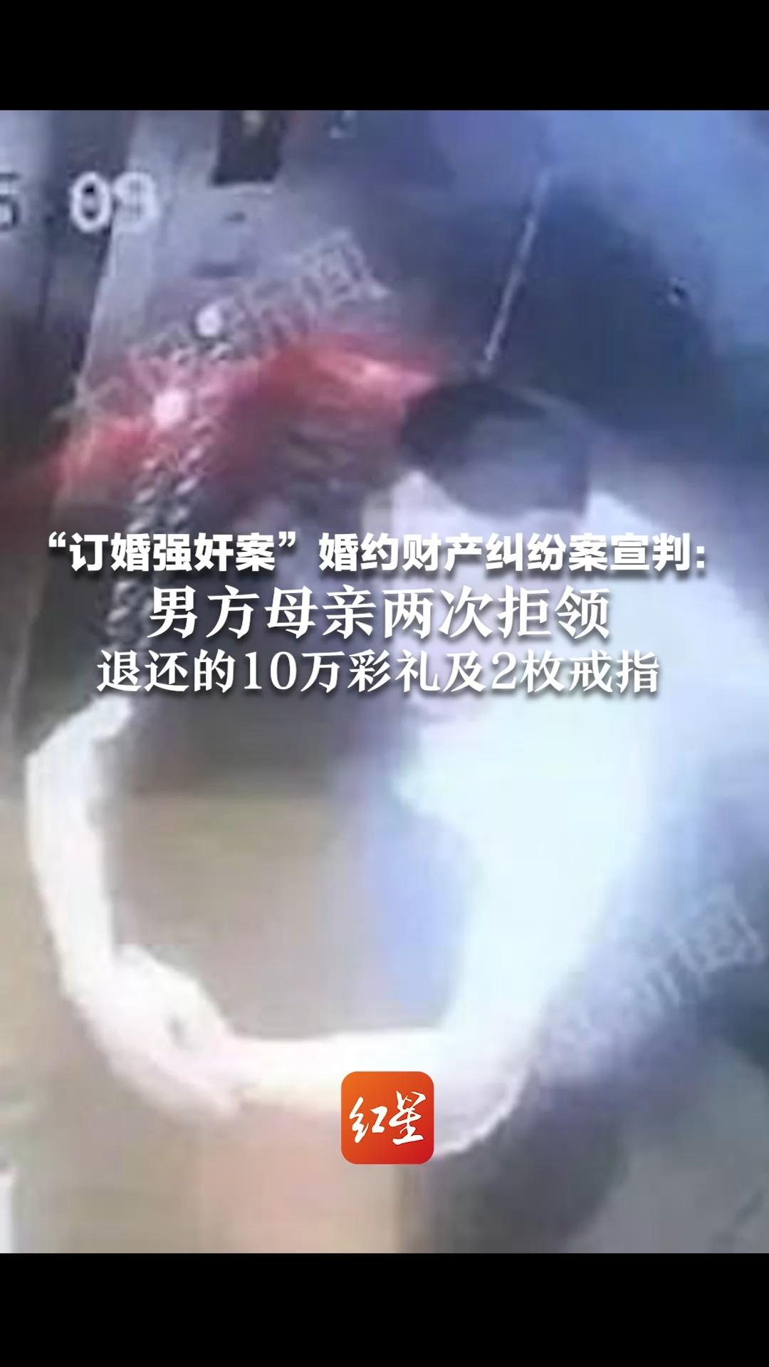 “订婚强奸案”婚约财产纠纷案宣判：男方母亲两次拒领退还的10万彩礼及2枚戒指