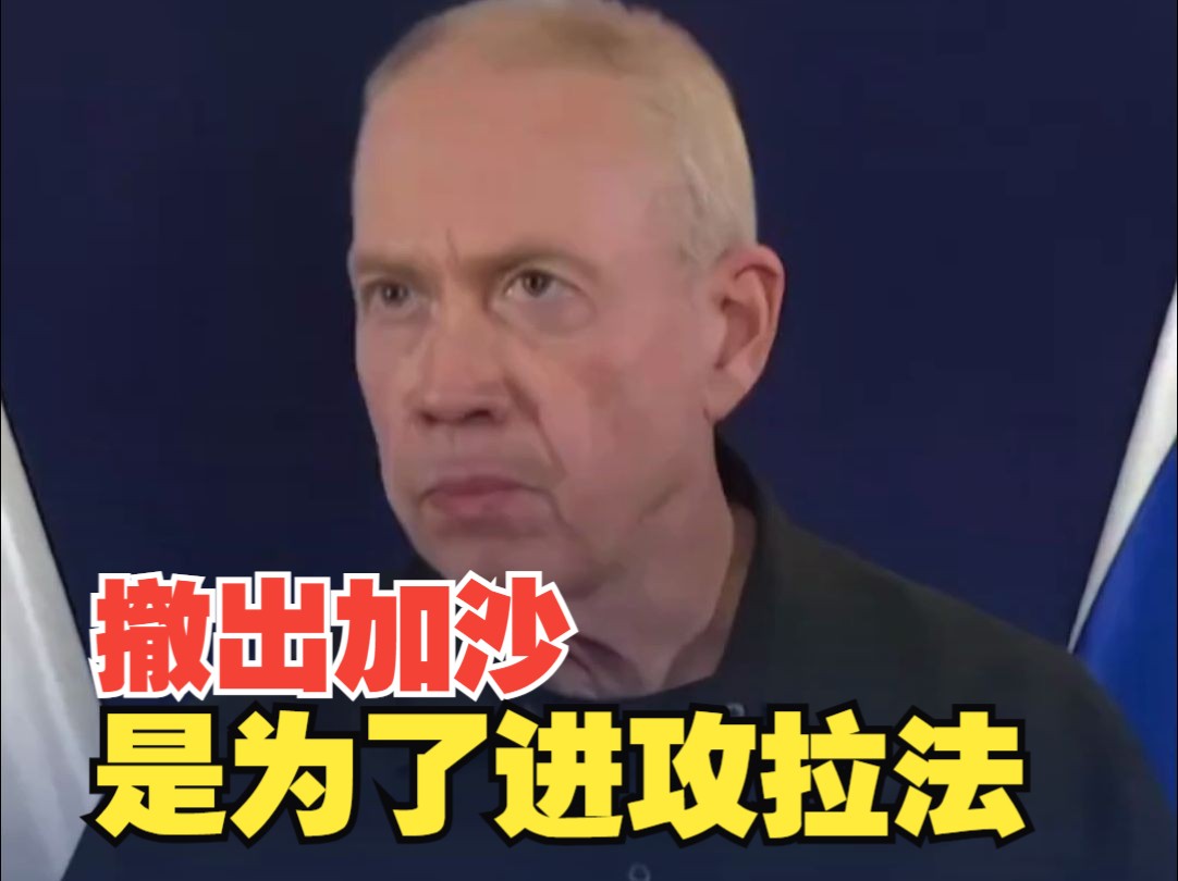 以色列防长：以军撤出加沙南部 旨在为进攻拉法做准备