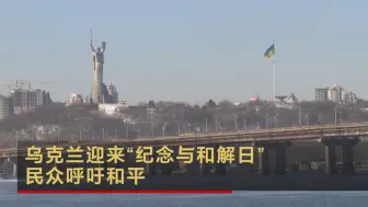 乌克兰迎来“纪念与和解日” 民众呼吁和平