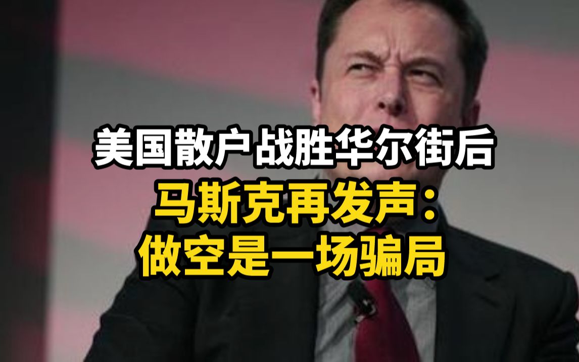 美国散户战胜华尔街后，马斯克再发声：做空是一场骗局！