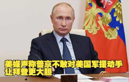 美媒声称普京不敢对美国军援动手 让拜登更大胆