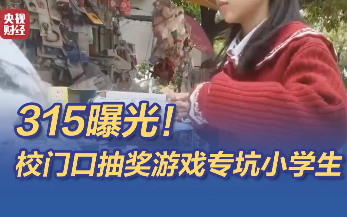 315晚会曝光！校门口抽奖游戏横行专坑小学生 小学生坚信有一天中大奖