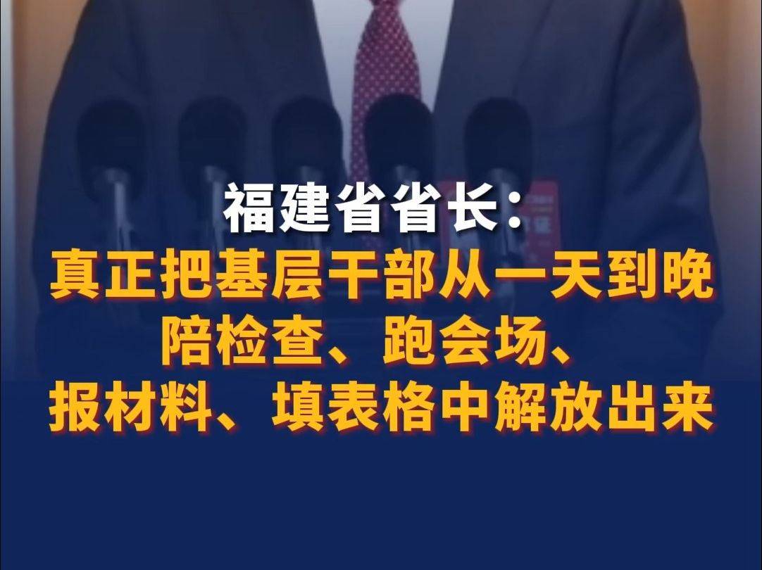 福建省省长：真正把基层干部从一天到晚陪检查、跑会场、报材料、填表格中解放出来。