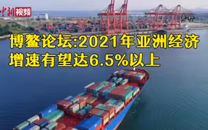 博鳌论坛：2021年亚洲经济增速有望达6.5%以上