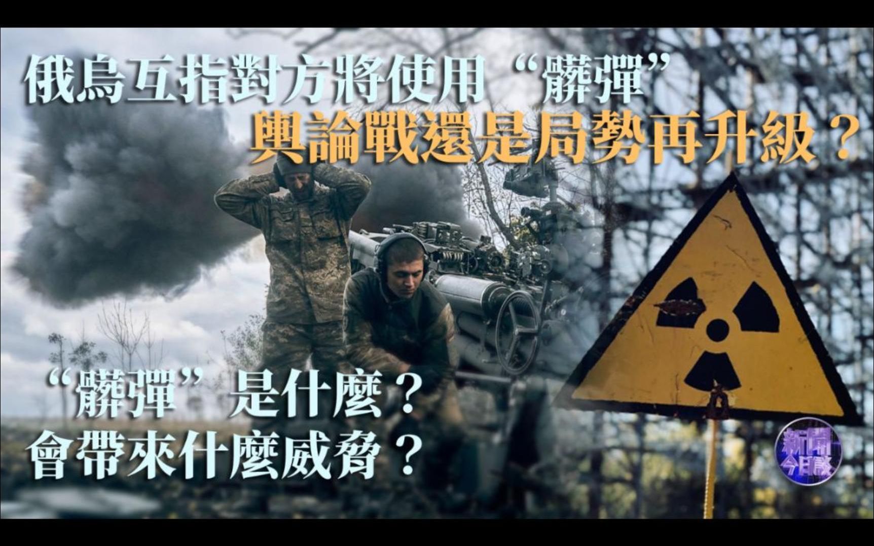 新闻今日谈丨陈浩洋：俄乌互指对方将使用“脏弹”舆论战还是局势再升级？