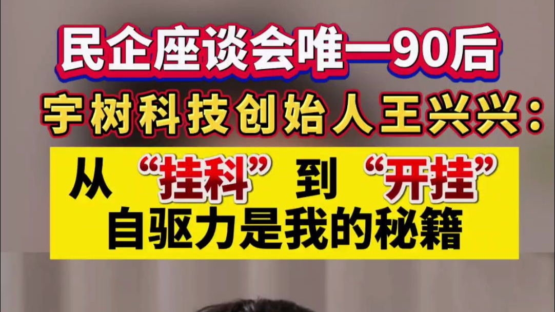 民企座谈会唯一90后 宇树科技创始人王兴兴：从“挂科”到“开挂”自驱力是我的秘籍