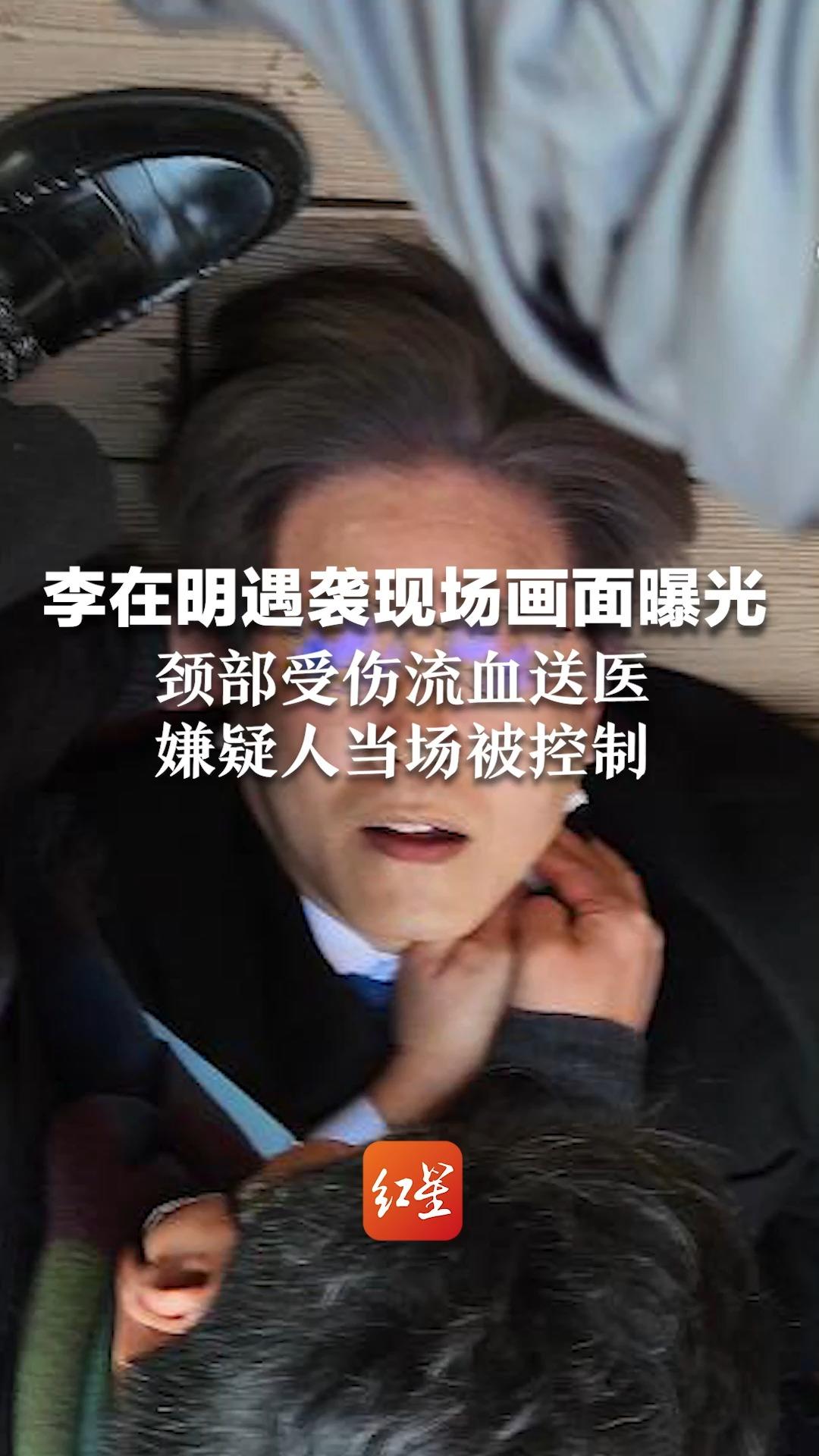 李在明遇袭现场画面曝光 颈部受伤流血送医 嫌疑人当场被控制