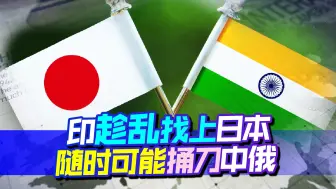 中俄联手敲打日本之际，印度同日本坐上一桌，两大目的必须警惕