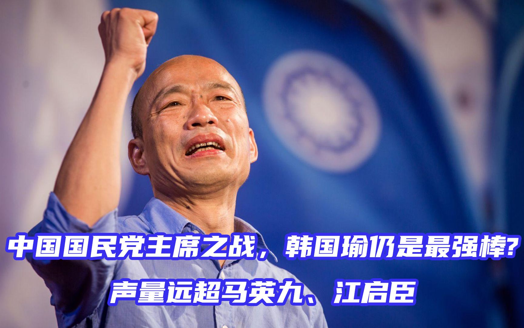 中国国民党主席之战，韩国瑜仍是最强棒？声量远超马英九、江启臣