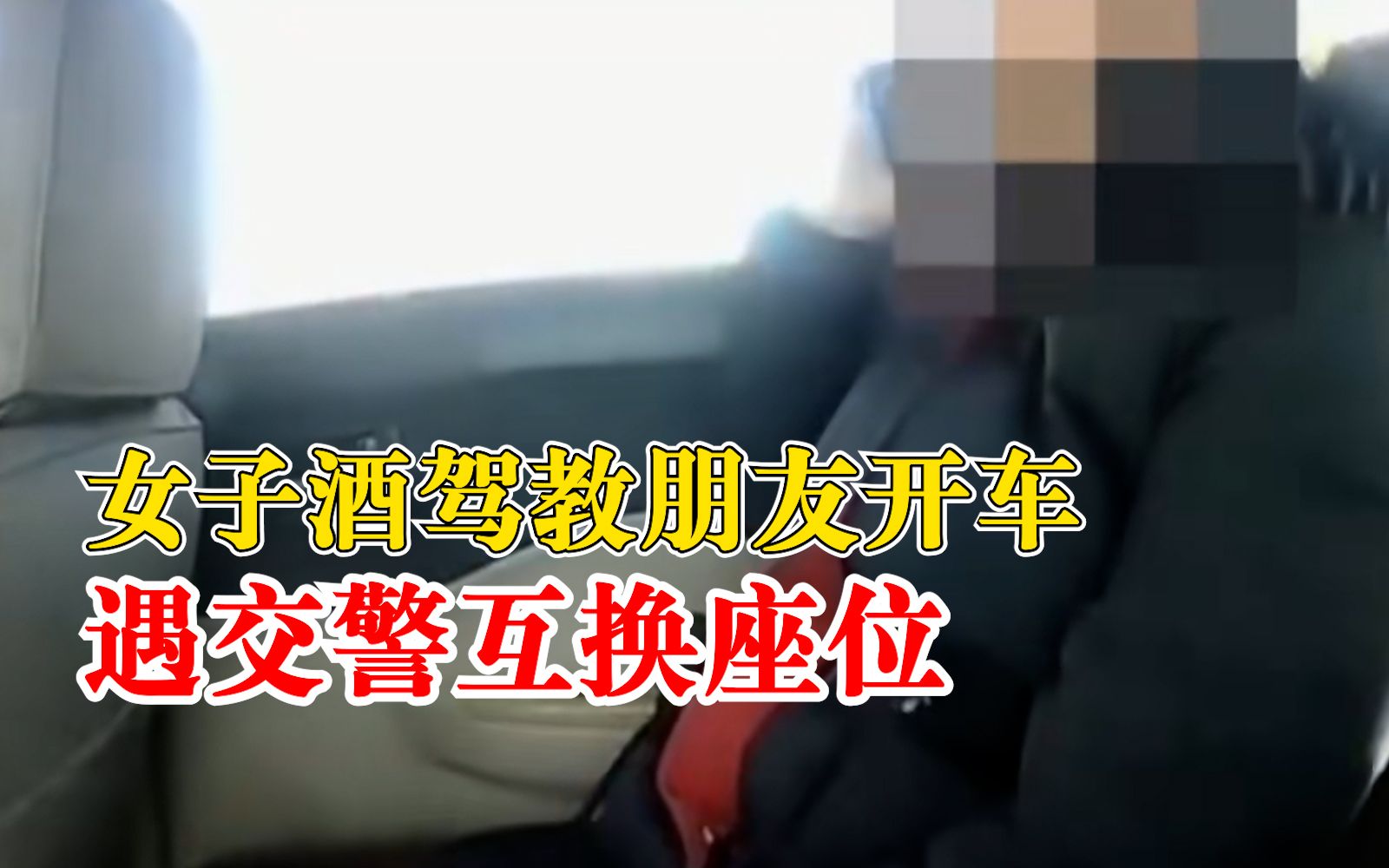 女子酒驾教朋友开车遇查互换座位，自称教朋友踩刹车油门