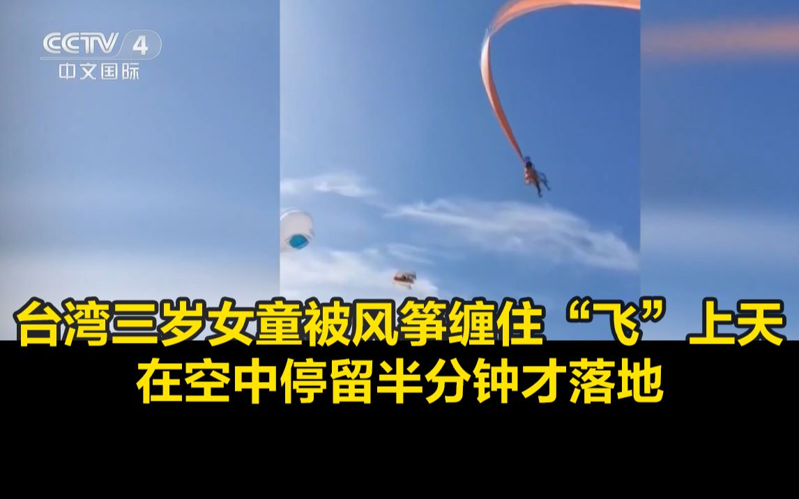 惊险！台湾三岁女童被风筝缠住“飞”上天，在空中停留半分钟才落地