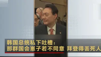 韩国总统私下吐槽：那群国会崽子若不同意 拜登得丢死人