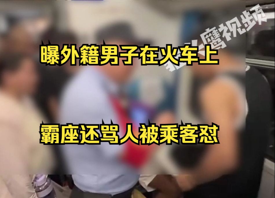 曝俩外籍男子在火车上霸座还骂人，乘客怒怼：这里是中国