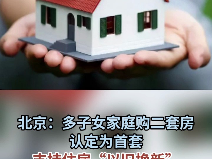 北京：多子女家庭购二套房认定为首套 支持住房“以旧换新”