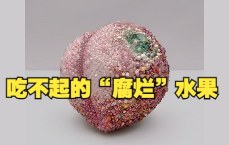 吃不起的“腐烂”水果：宝石镶嵌的水果雕刻