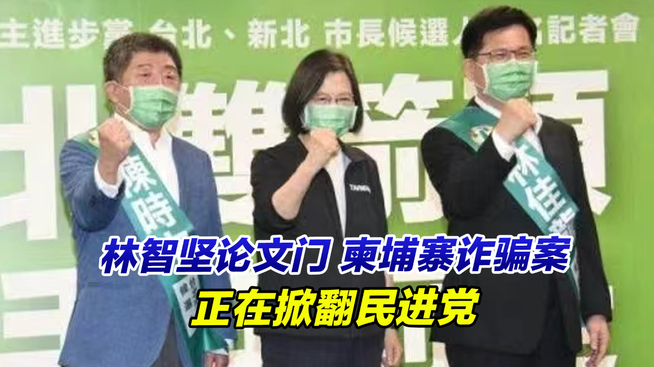 防疫未尽其功、林智坚论文门、柬埔寨诈骗案……正在掀翻民进党