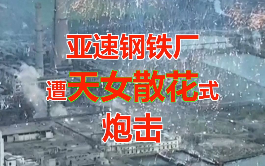 亚速钢铁厂遭"天女散花"式炮击 炮弹燃烧温度2000到2500摄氏度