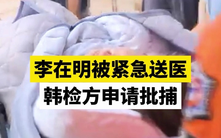李在明被紧急送医，韩检方申请批捕