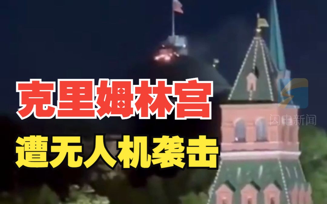 克里姆林宫遭无人机袭击 现场出现火光 克宫：这是“恐怖活动”和 企图“暗杀俄罗斯总统”的行为
