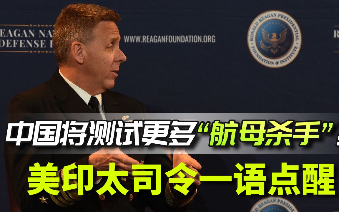 中国或将测试更多航母杀手，美印太司令：相信我，将针对所有目标