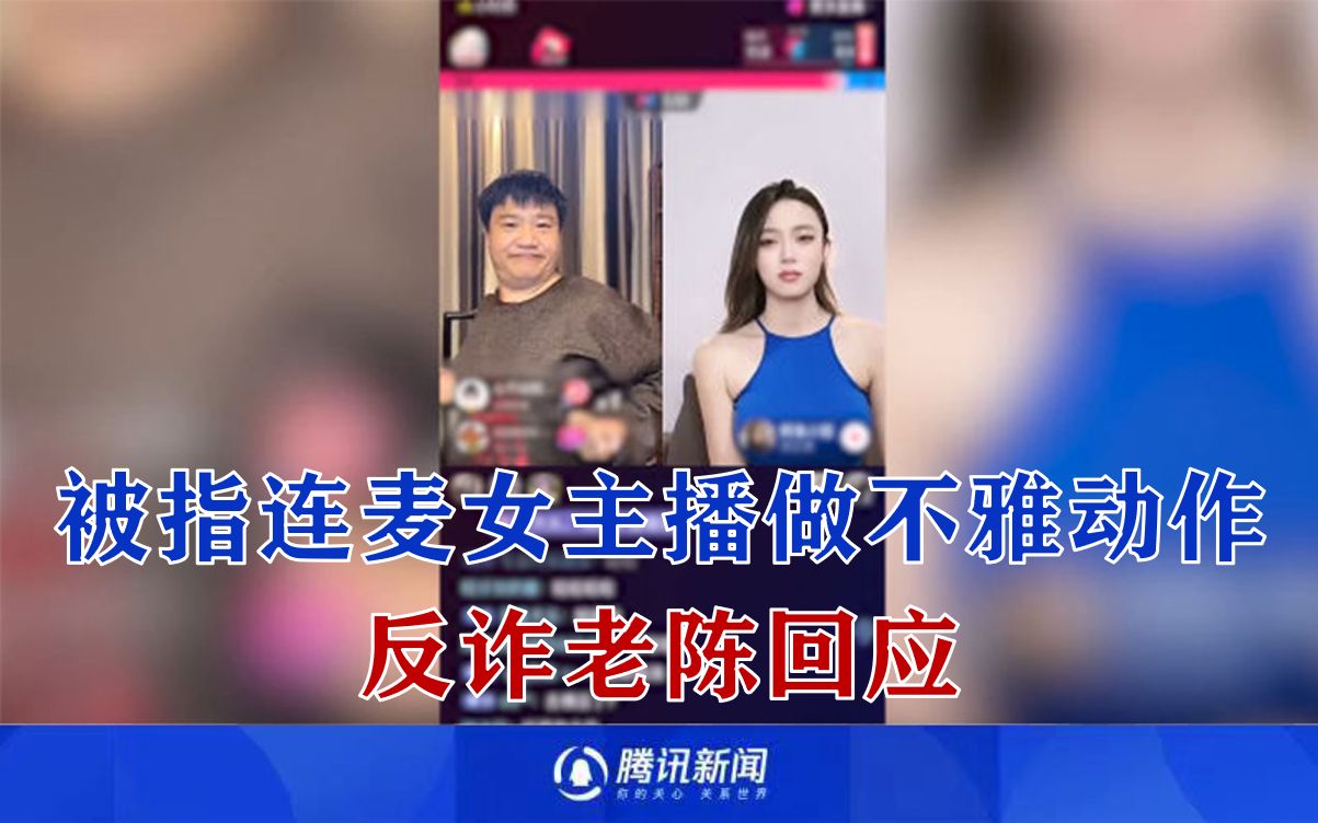 反诈老陈回应被指连麦女主播做不雅动作：视频被断章取义，本想用娱乐方式吸引大家