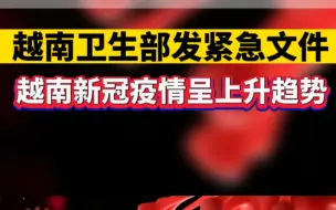 越南卫生部发紧急文件：越南新冠疫情呈上升趋势