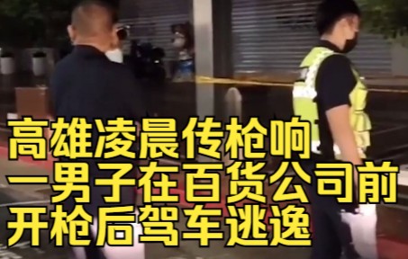台媒：高雄凌晨传枪响，一男子在百货公司前开枪后驾车逃逸