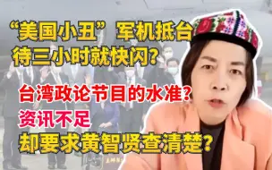 “美国小丑”军机抵台，待三小时就快闪？台湾政论节目的水准？资讯不足，却要求黄智贤查清楚？