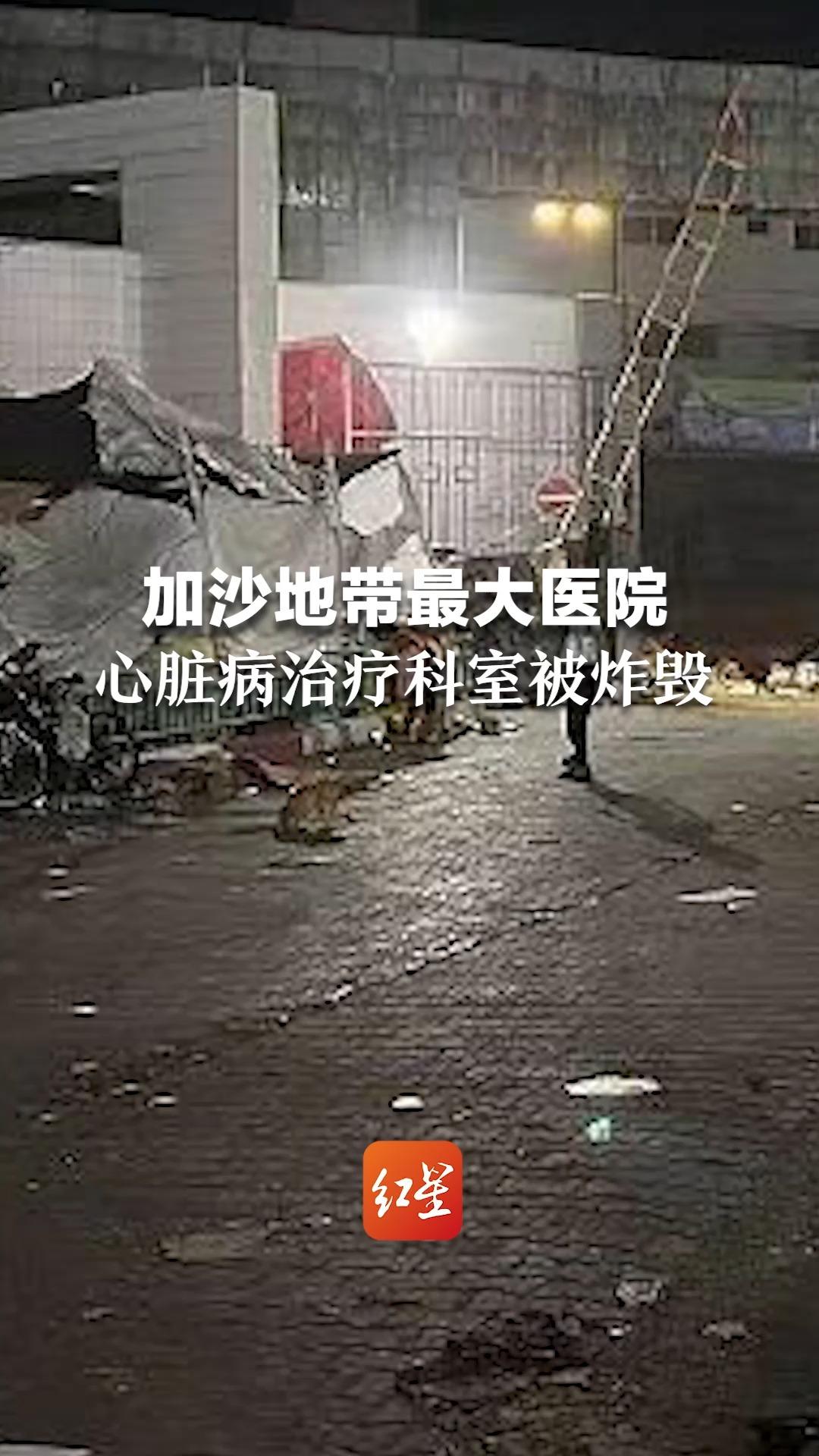 加沙地带最大医院心脏病治疗科室被炸毁 以色列军方暂无回应