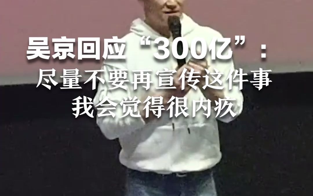 吴京回应“300亿”：尽量不要再宣传这件事，我会觉得很内疚